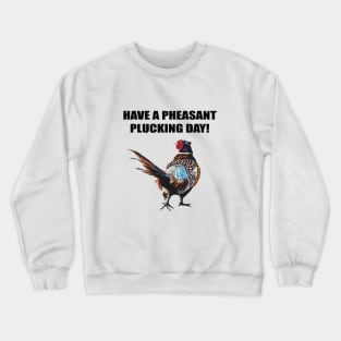 Have a Pheasant pluckin day Crewneck Sweatshirt